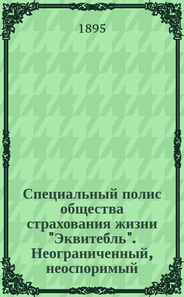 Специальный полис общества страхования жизни "Эквитебль". Неограниченный, неоспоримый, непросрочиваемый