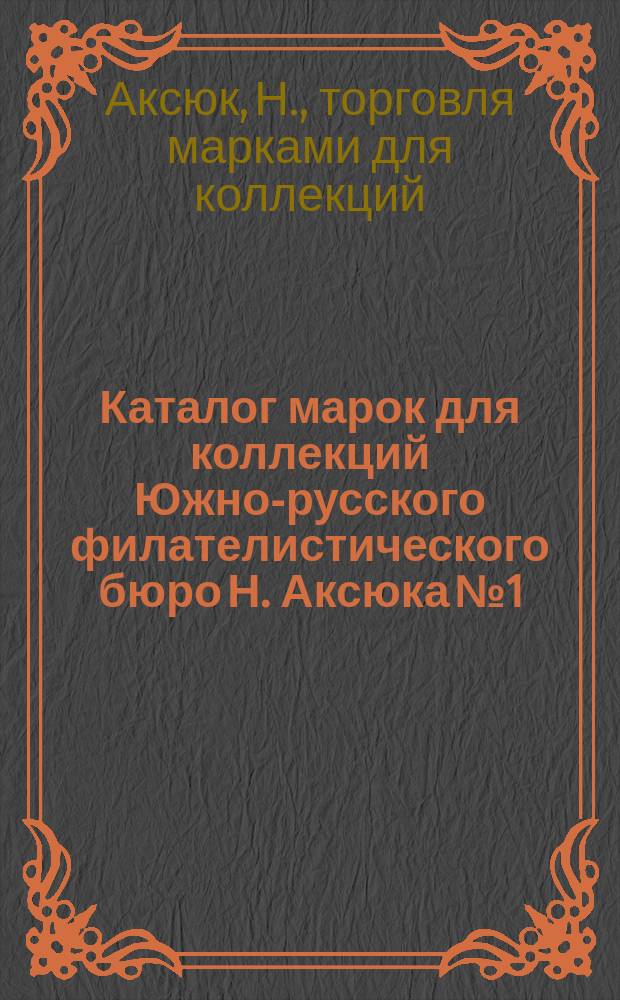 Каталог марок для коллекций Южно-русского филателистического бюро Н. Аксюка № 1