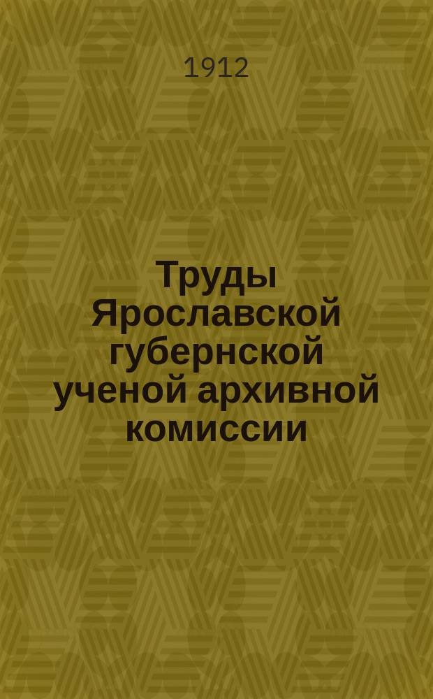 Труды Ярославской губернской ученой архивной комиссии : Вып. 1-7. Кн. 6. Вып. 2