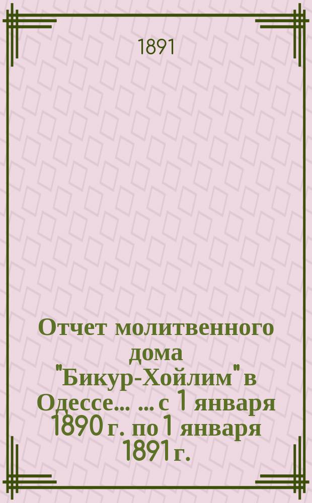 Отчет молитвенного дома "Бикур-Хойлим" в Одессе... [... с 1 января 1890 г. по 1 января 1891 г.