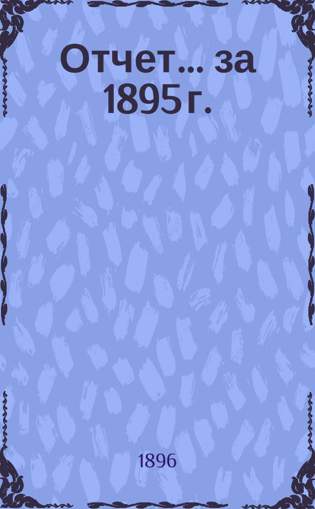 Отчет... ... за 1895 г.