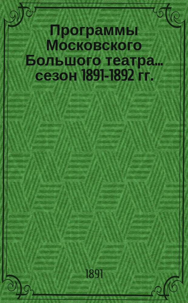 [Программы Московского Большого театра... ... [сезон 1891-1892 гг.