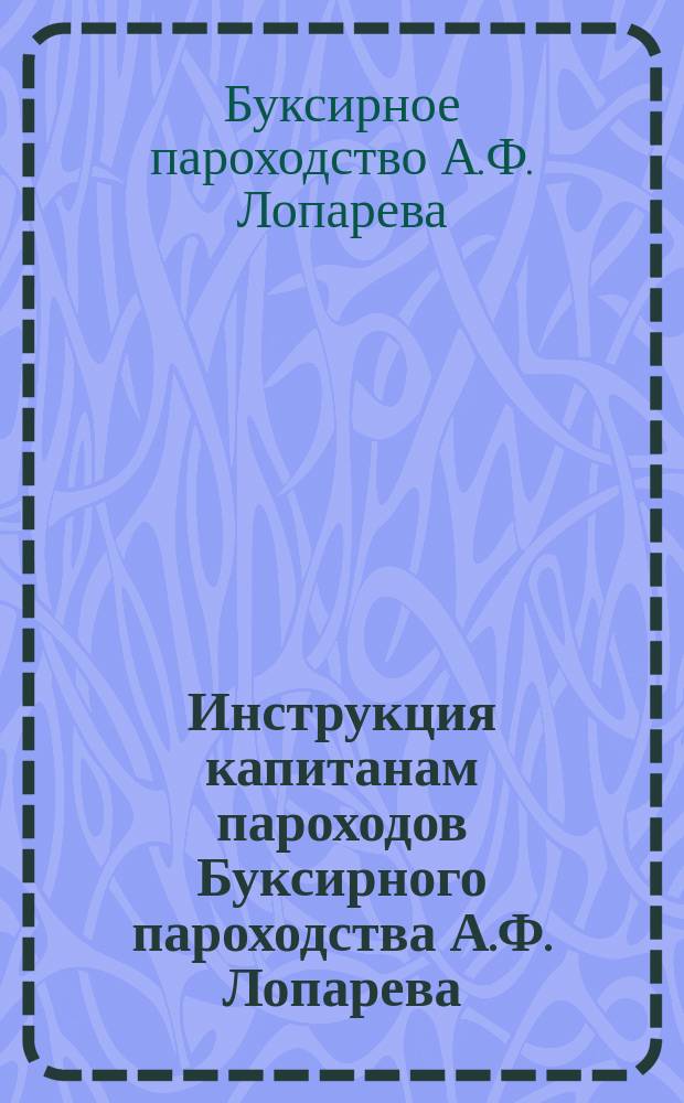 Инструкция капитанам пароходов Буксирного пароходства А.Ф. Лопарева