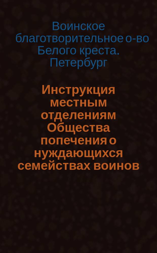 Инструкция местным отделениям Общества попечения о нуждающихся семействах воинов, потерявших здоровье на службе