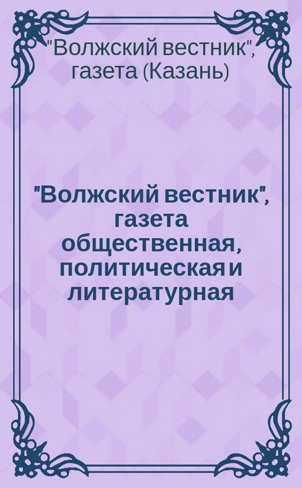 "Волжский вестник", газета общественная, политическая и литературная : Условия подписки и отдельные заметки
