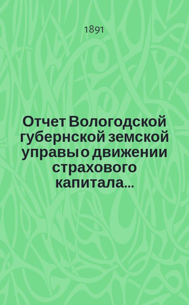 Отчет Вологодской губернской земской управы о движении страхового капитала ...