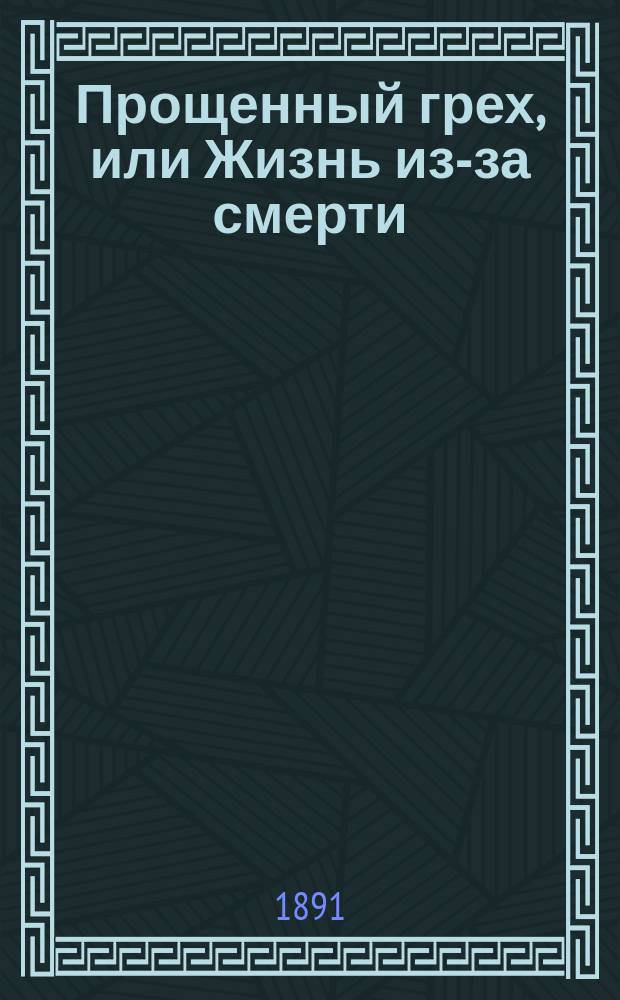 Прощенный грех, или Жизнь из-за смерти : Роман