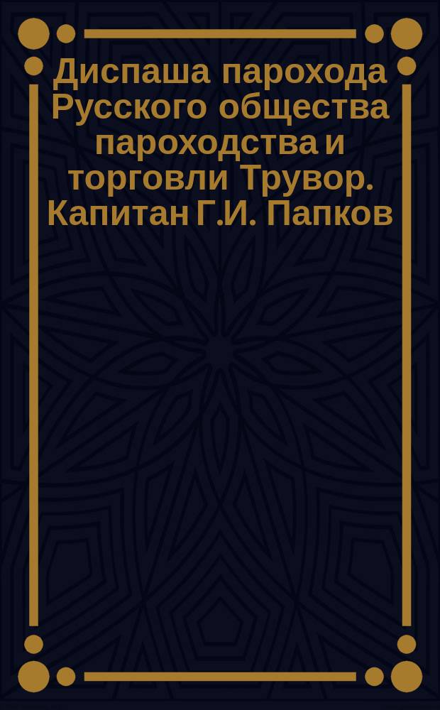 Диспаша парохода Русского общества пароходства и торговли Трувор. Капитан Г.И. Папков. Крымско-кавказск. товаро-пассажирск. рейс 9 дек. 1890 г. Одесса