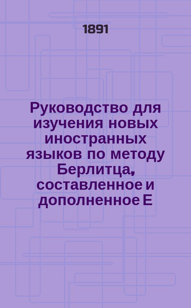 Руководство для изучения новых иностранных языков по методу Берлитца, составленное и дополненное Е.П. Забелиной : Ч. 1-