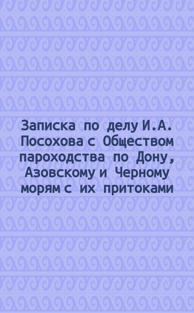 Записка по делу И.А. Посохова с Обществом пароходства по Дону, Азовскому и Черному морям с их притоками