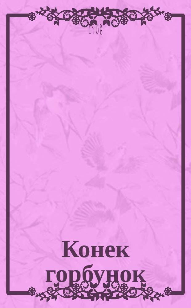 Конек горбунок : Русская сказка : В 3-х ч. : Подражение сказке П. Ершова