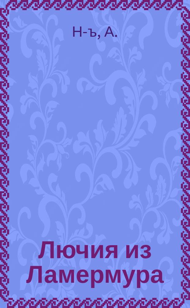 Лючия из Ламермура : Драм. опера в 3-х д. : Краткое содерж. оперы