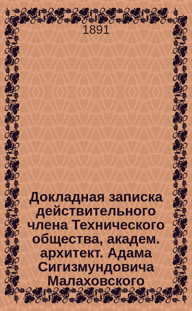 Докладная записка действительного члена Технического общества, академ. архитект. Адама Сигизмундовича Малаховского : В 7 Отдел Русского технического общества