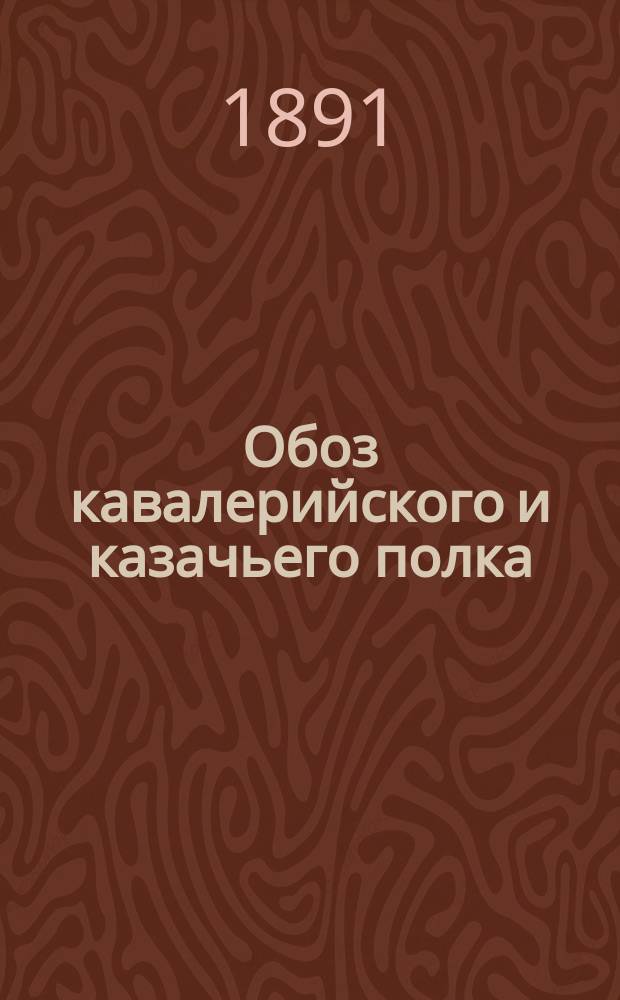Обоз кавалерийского и казачьего полка (табель и штат); Обоз Л.-Гв. Уральской казачьей сотни; Обоз Кубанского казачьего дивизиона и др. материалы