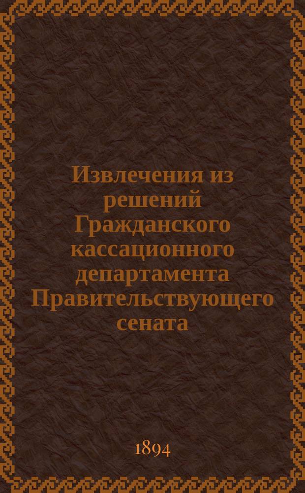 Извлечения из решений Гражданского кассационного департамента Правительствующего сената... ... за 1893 год