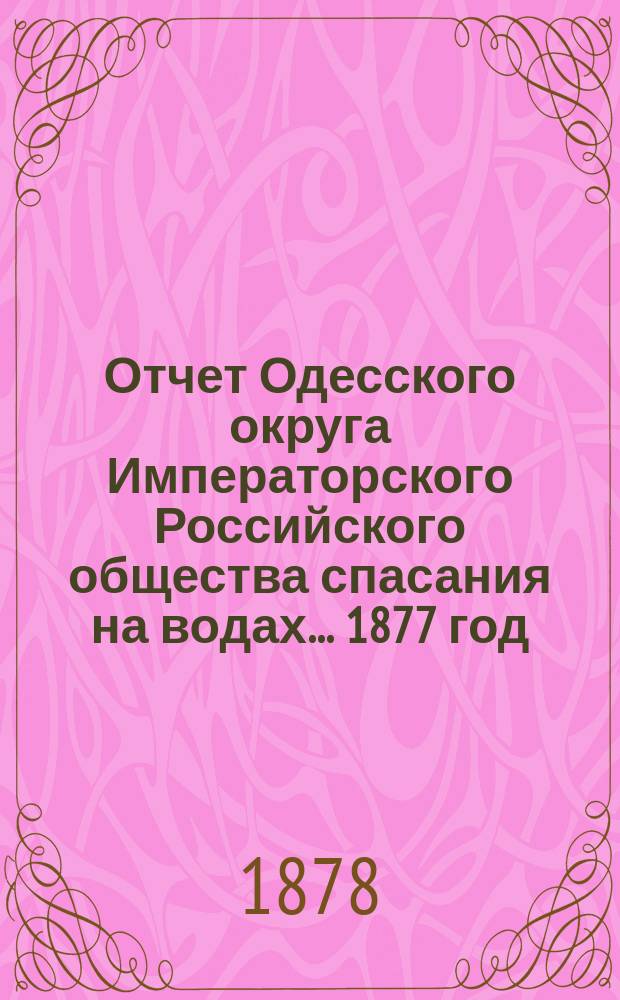 Отчет Одесского округа Императорского Российского общества спасания на водах... 1877 год