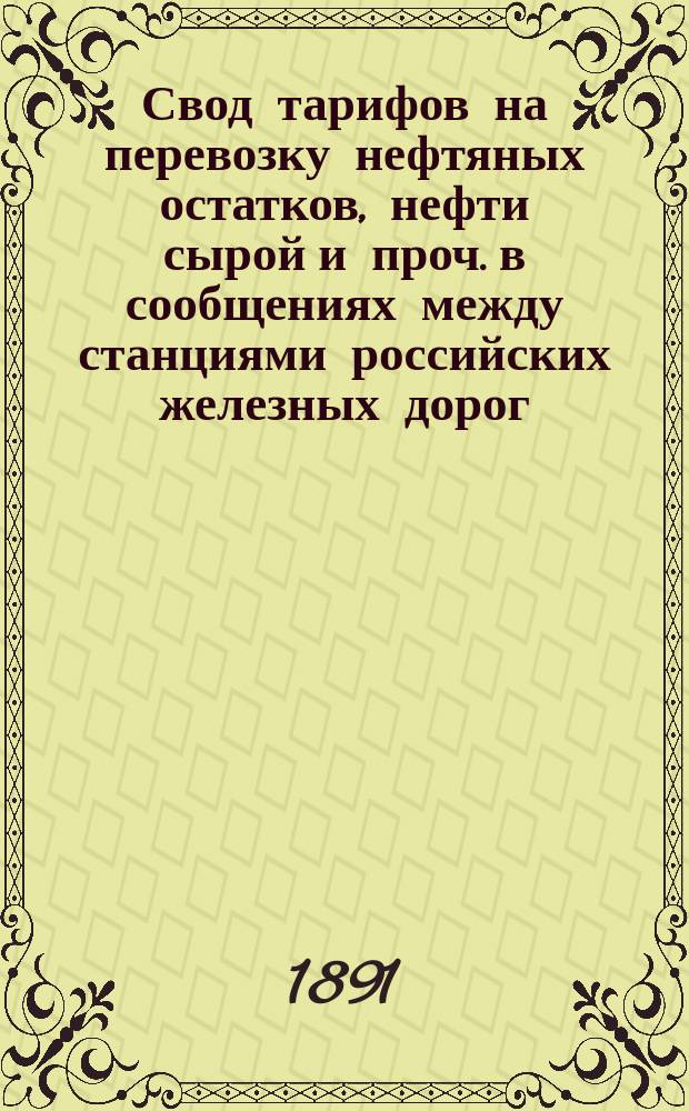 Свод тарифов на перевозку нефтяных остатков, нефти сырой и проч. в сообщениях между станциями российских железных дорог : Тариф № 6222 : С 1 мая 1897 г., впредь до отмены