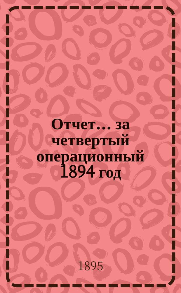 Отчет... ... за четвертый операционный 1894 год : Протокол| обыкновенного общего собрания владельцев паев... Товарищества..., состоявшегося 5 марта 1895 года...