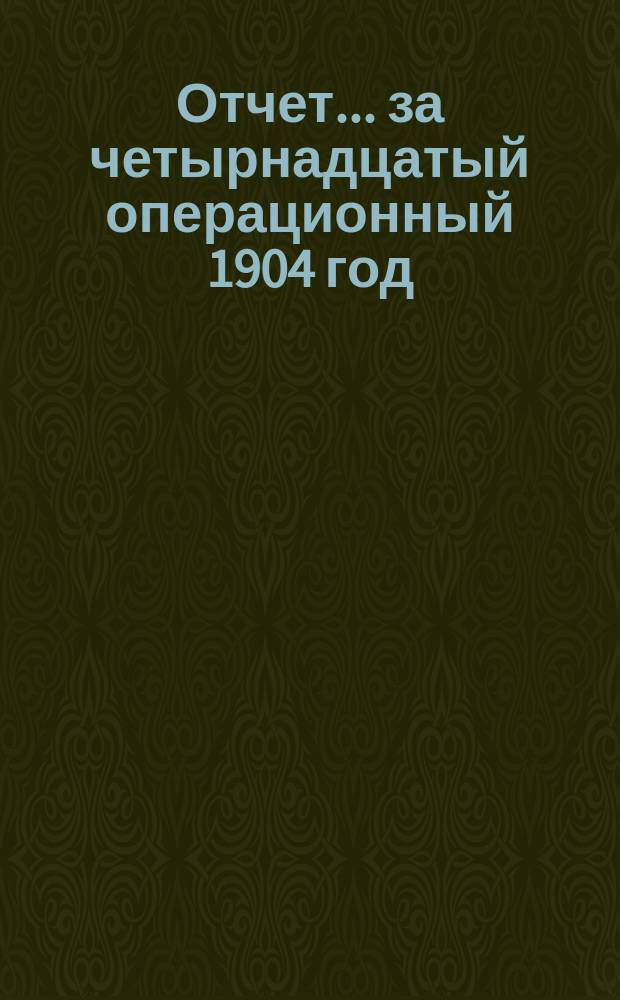 Отчет... ... за четырнадцатый операционный 1904 год