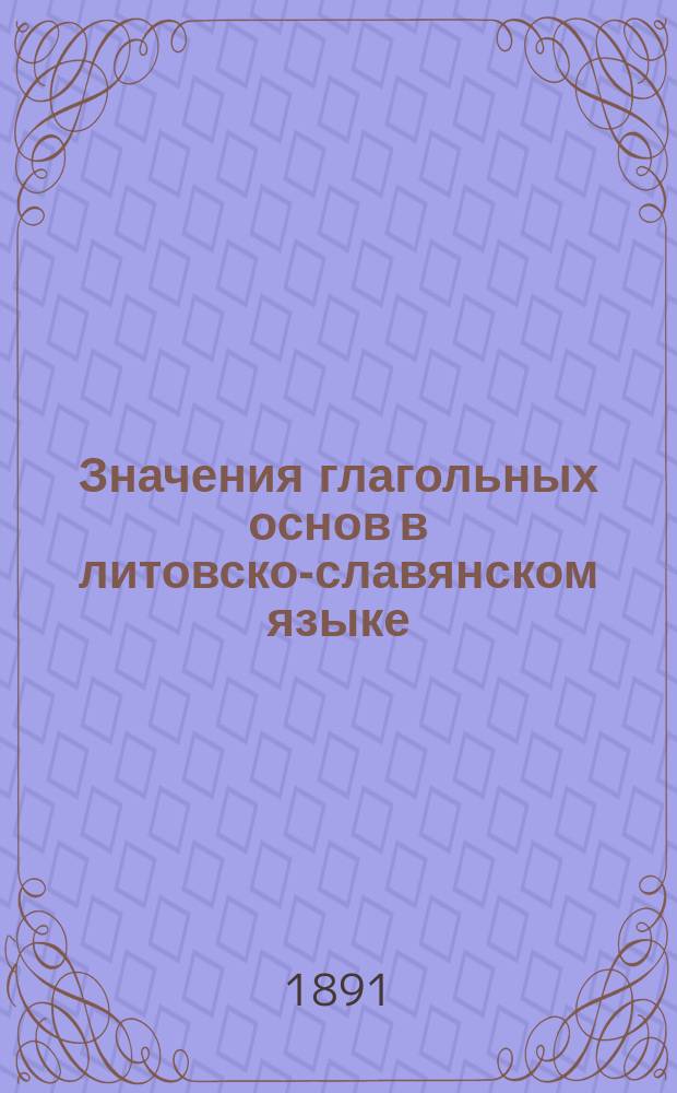 Значения глагольных основ в литовско-славянском языке : Исследование Г. Ульянова. Ч. 1-2