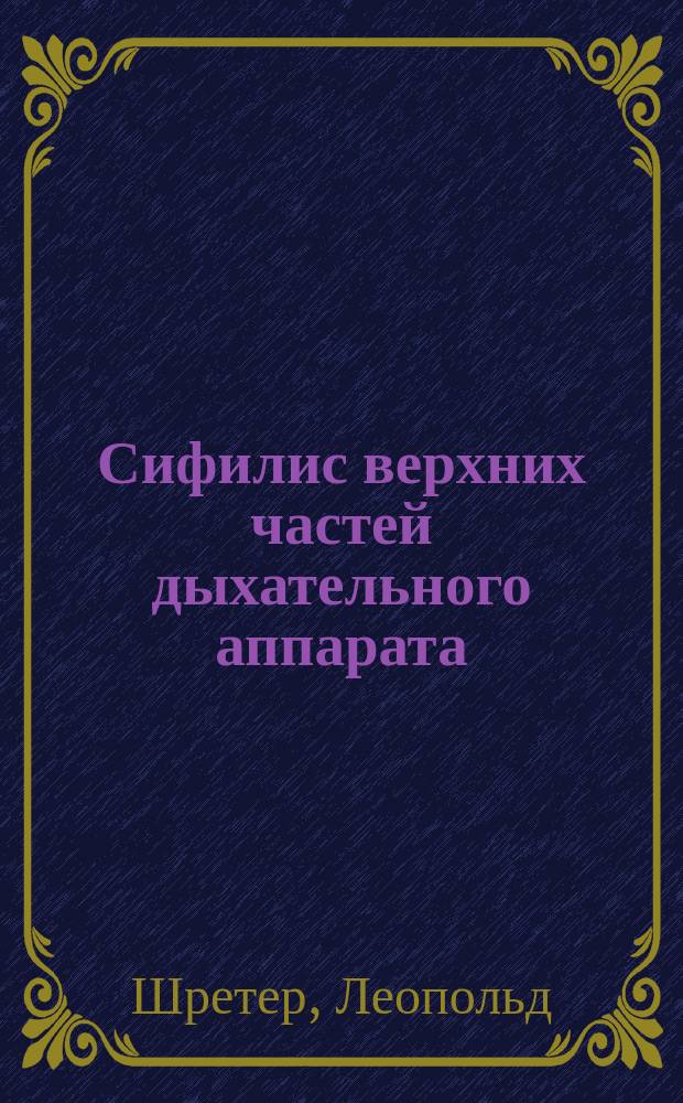 Сифилис верхних частей дыхательного аппарата : (Продолжение) : Доклад на 10-м Междунар. мед. конгрессе в Берлине