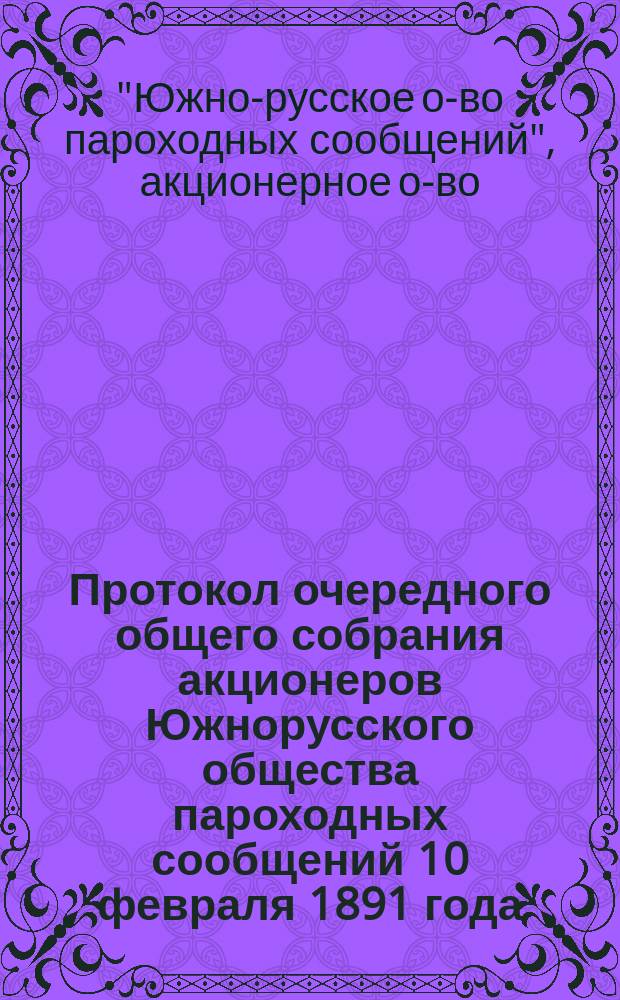 Протокол очередного общего собрания акционеров Южнорусского общества пароходных сообщений 10 февраля 1891 года