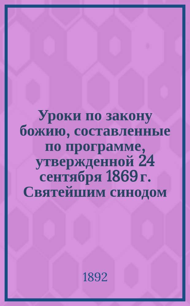 Уроки по закону божию, составленные по программе, утвержденной 24 сентября 1869 г. Святейшим синодом, для начальных народных училищ : Год 3-й