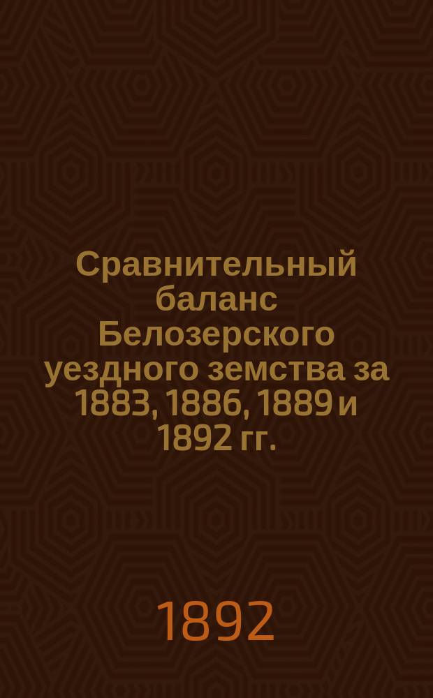 Сравнительный баланс Белозерского уездного земства за 1883, 1886, 1889 и 1892 гг.