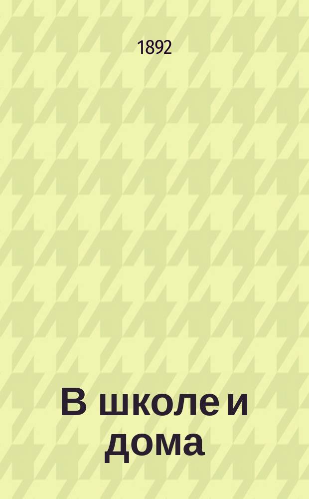В школе и дома : Книга для чтения, примененная к преподаванию родного языка в нач. училищах. Ч. 2 : Третий год обучения