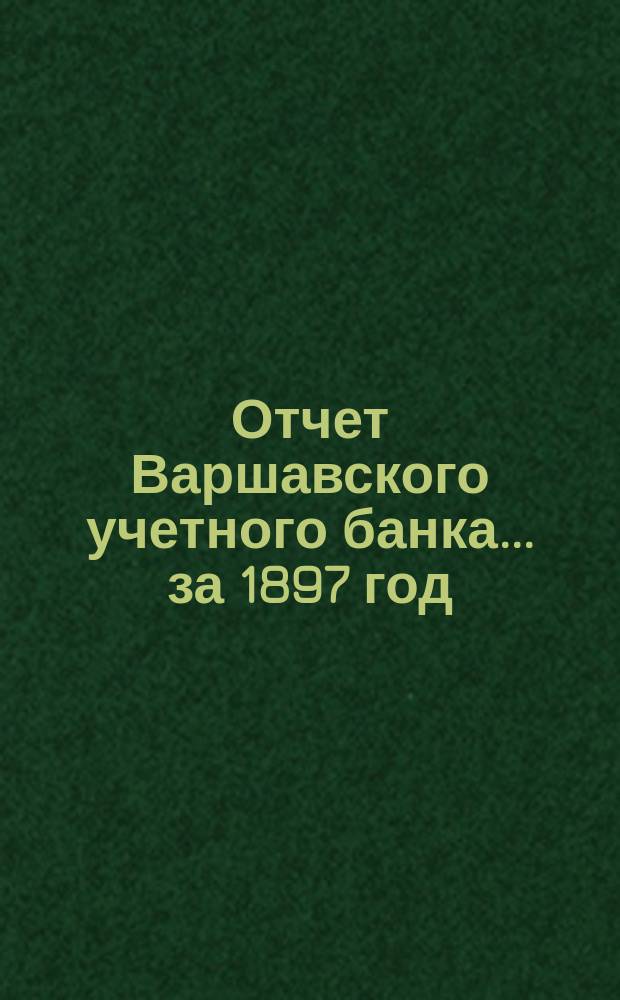 Отчет Варшавского учетного банка ... за 1897 год
