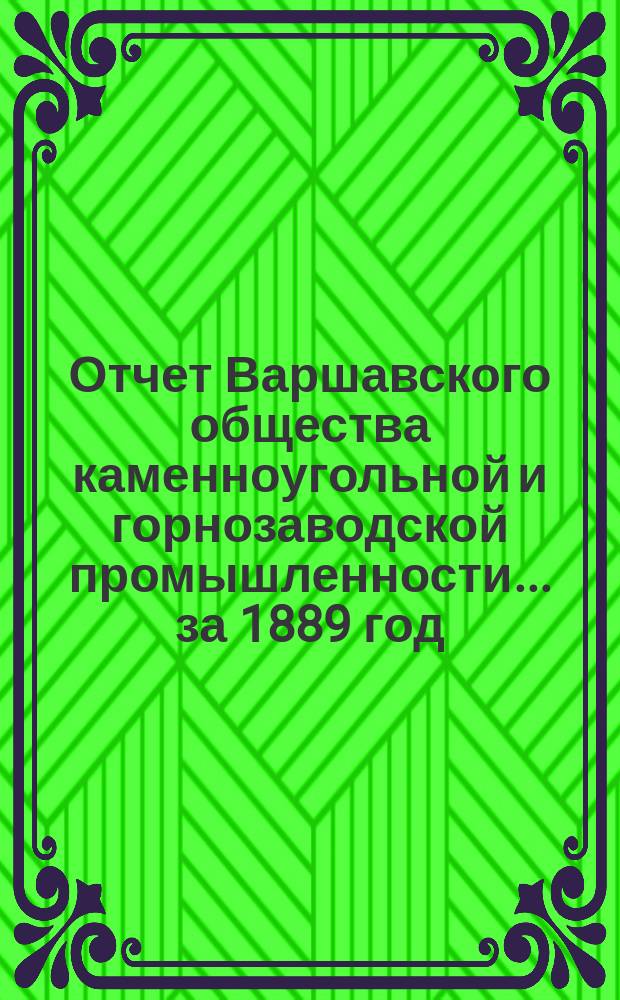 Отчет Варшавского общества каменноугольной и горнозаводской промышленности... за 1889 год
