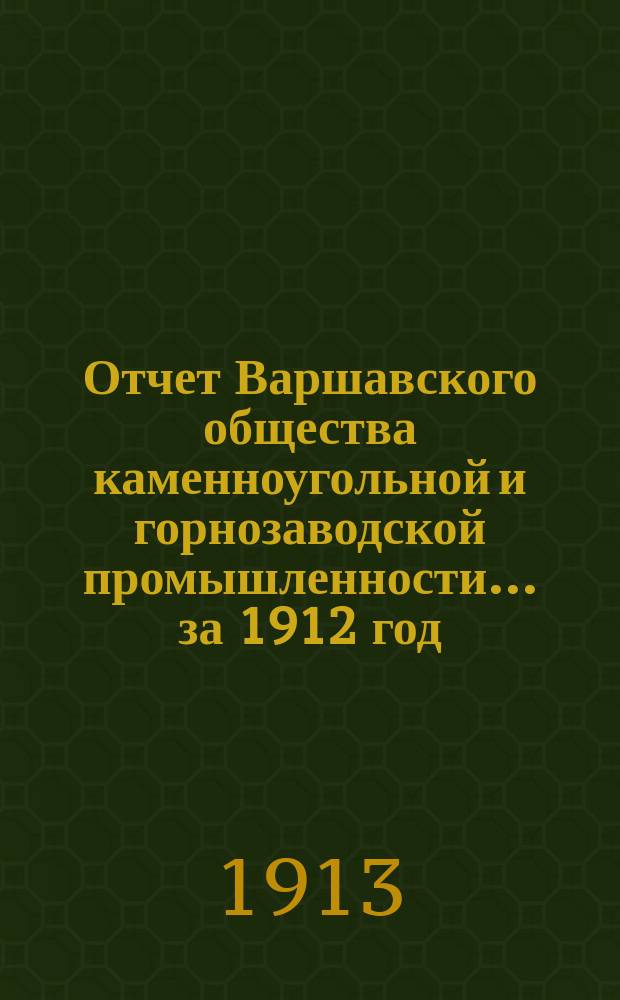 Отчет Варшавского общества каменноугольной и горнозаводской промышленности... за 1912 год