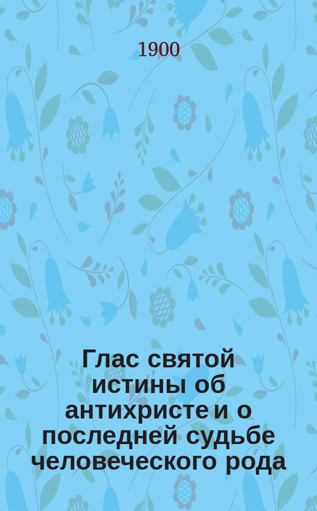 Глас святой истины об антихристе и о последней судьбе человеческого рода