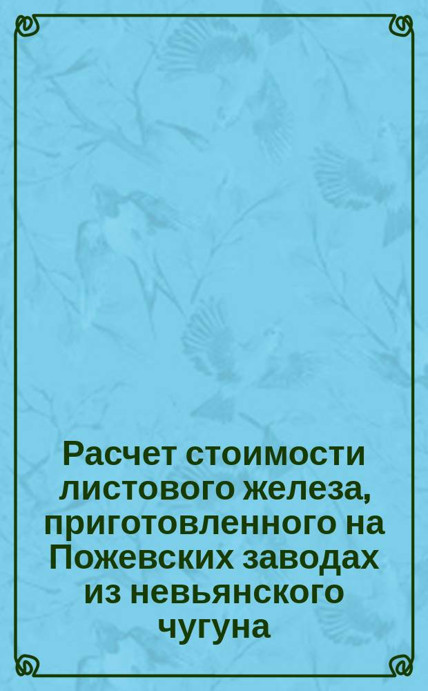 Расчет стоимости листового железа, приготовленного на Пожевских заводах из невьянского чугуна
