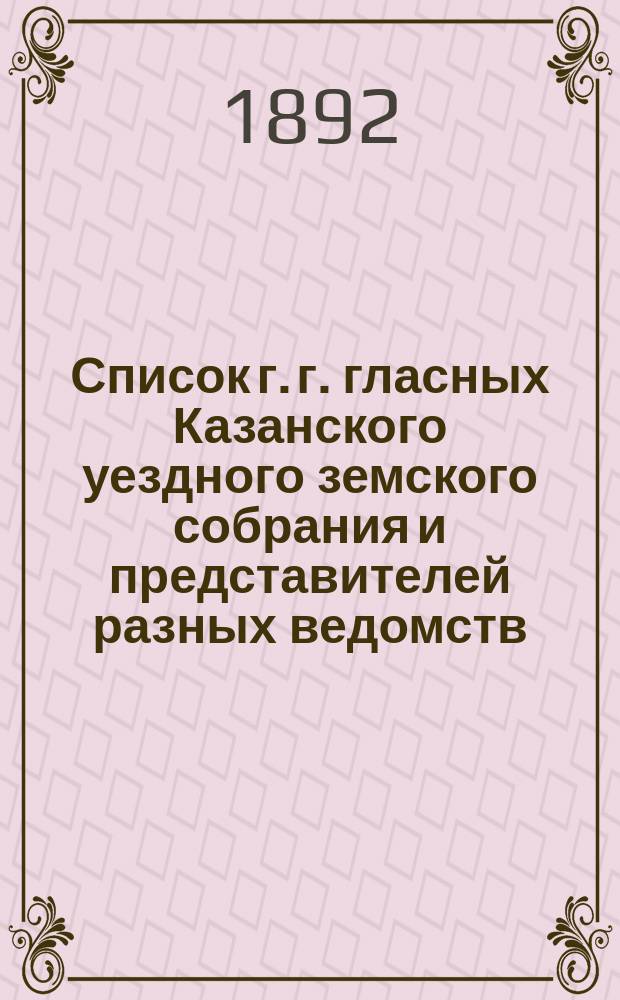 Список г. г. гласных Казанского уездного земского собрания и представителей разных ведомств, бывших в заседании...