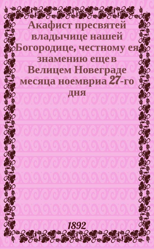 Акафист пресвятей владычице нашей Богородице, честному ея знамению еще в Велицем Новеграде месяца ноемвриа 27-го дня