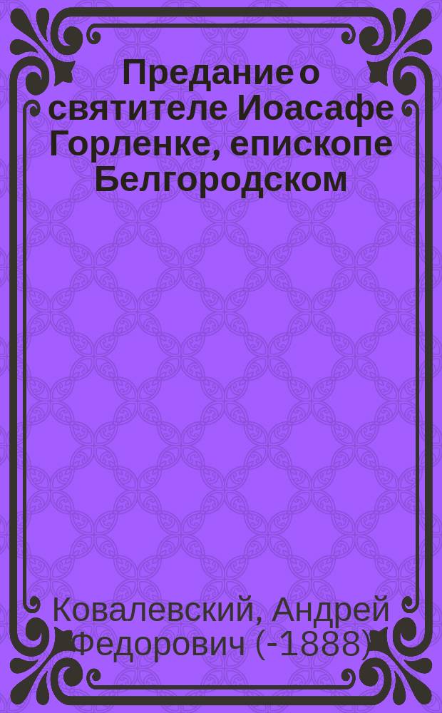 Предание о святителе Иоасафе Горленке, епископе Белгородском : (Рассказ А. Ковалевского)