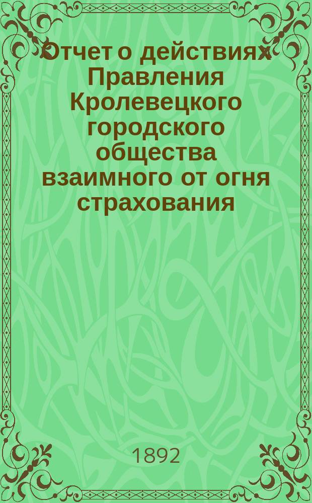 Отчет о действиях Правления Кролевецкого городского общества взаимного от огня страхования. ... за 1896 год (Год 7-й)