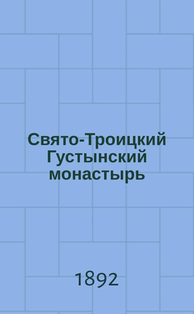 Свято-Троицкий Густынский монастырь : Историко-стат. очерк