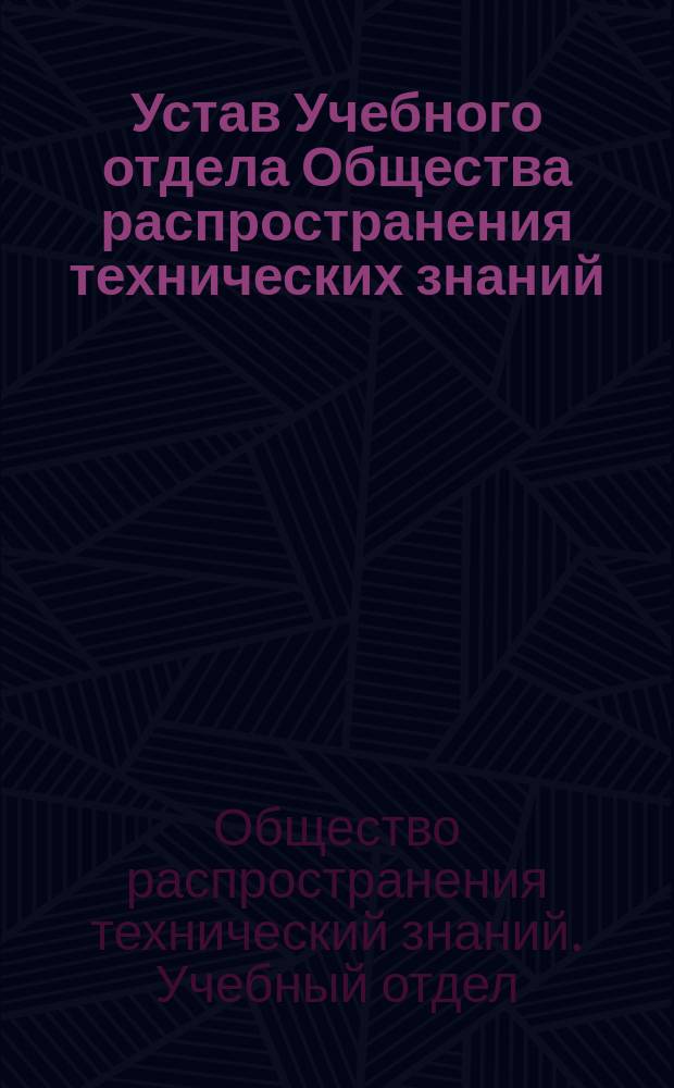 Устав Учебного отдела Общества распространения технических знаний : Утв. 15 марта 1878 г