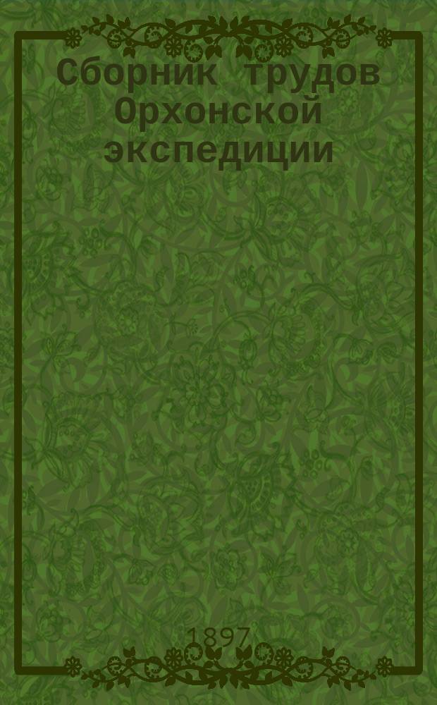 Сборник трудов Орхонской экспедиции : 1-. 4 : Древне-тюркские памятники в Кошо-Цайдаме