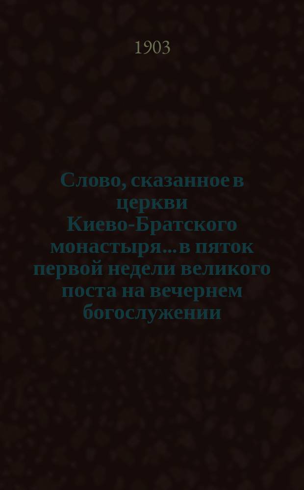 Слово, сказанное в церкви Киево-Братского монастыря... в пяток первой недели великого поста на вечернем богослужении, известном под названием пассии... ... 21 февраля 1903 года... : ... 21 февраля 1903 года... Предостережение от соблазнов, нас окружающих