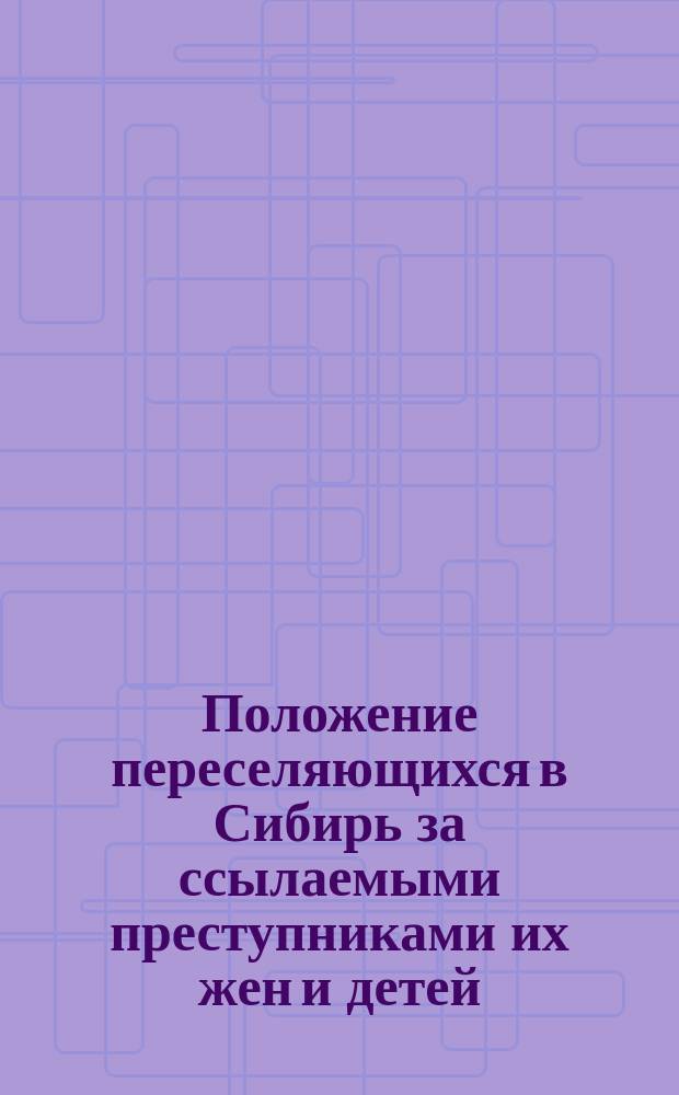 [Положение переселяющихся в Сибирь за ссылаемыми преступниками их жен и детей]