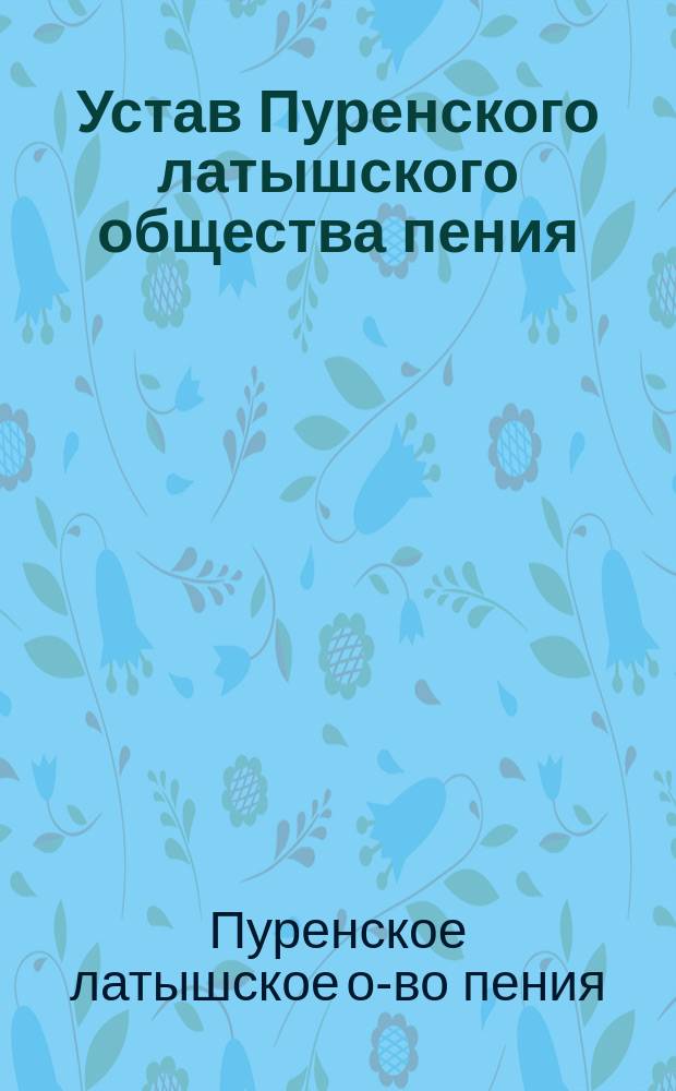 Устав Пуренского латышского общества пения : Утв. 4 июня 1892 г.