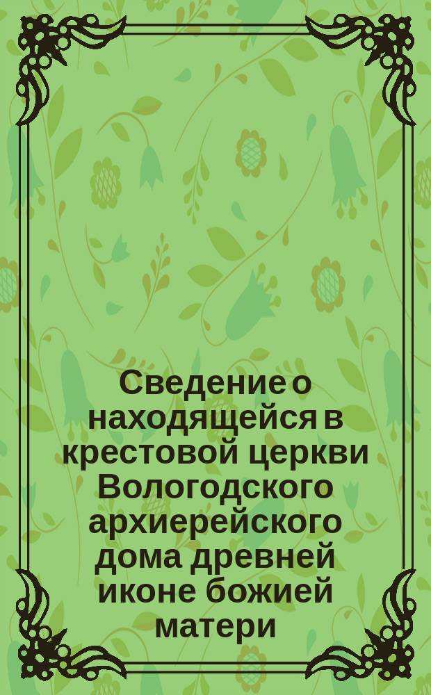 Сведение о находящейся в крестовой церкви Вологодского архиерейского дома древней иконе божией матери, именуемой "Псковскою"