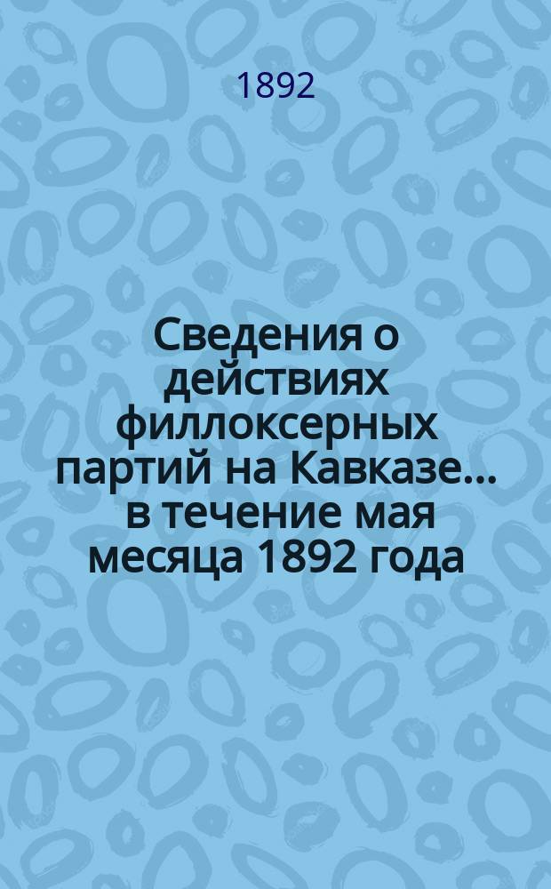 Сведения о действиях филлоксерных партий на Кавказе... ... в течение мая месяца 1892 года