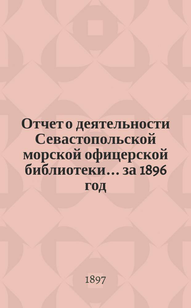 Отчет о деятельности Севастопольской морской офицерской библиотеки... за 1896 год