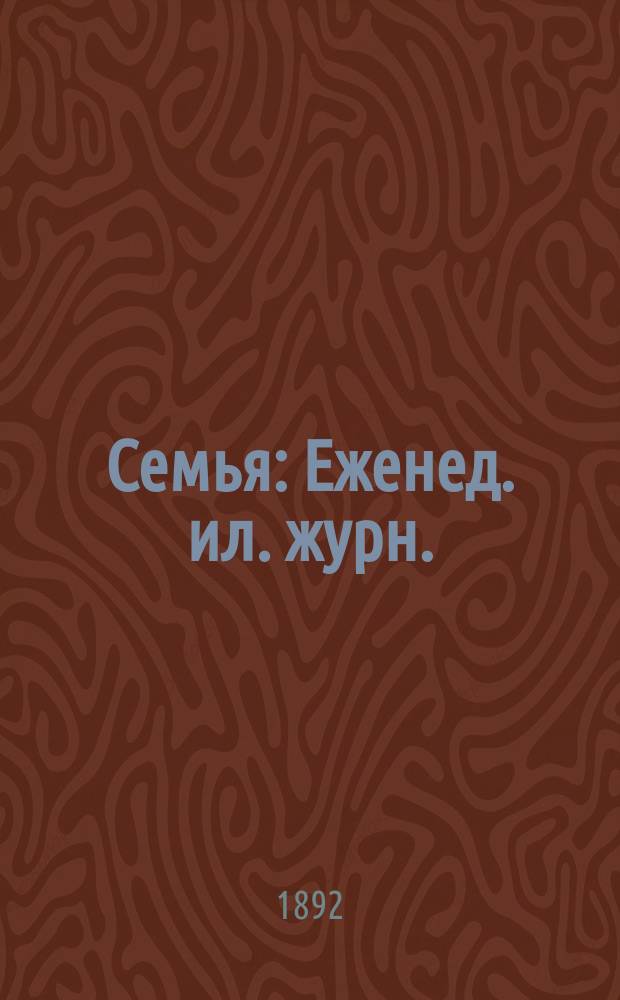Семья : Еженед. ил. журн. : Прил. к газ. "Новости дня"