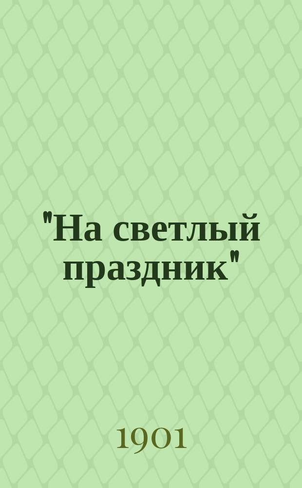 "На светлый праздник" : Подарок хозяина работнику Сборник (хрестоматия) статей духовно-нравственных и исторических, путешествий к св. местам, исторических рассказов и повестей, стихотворений и проч. [Кн. 9]