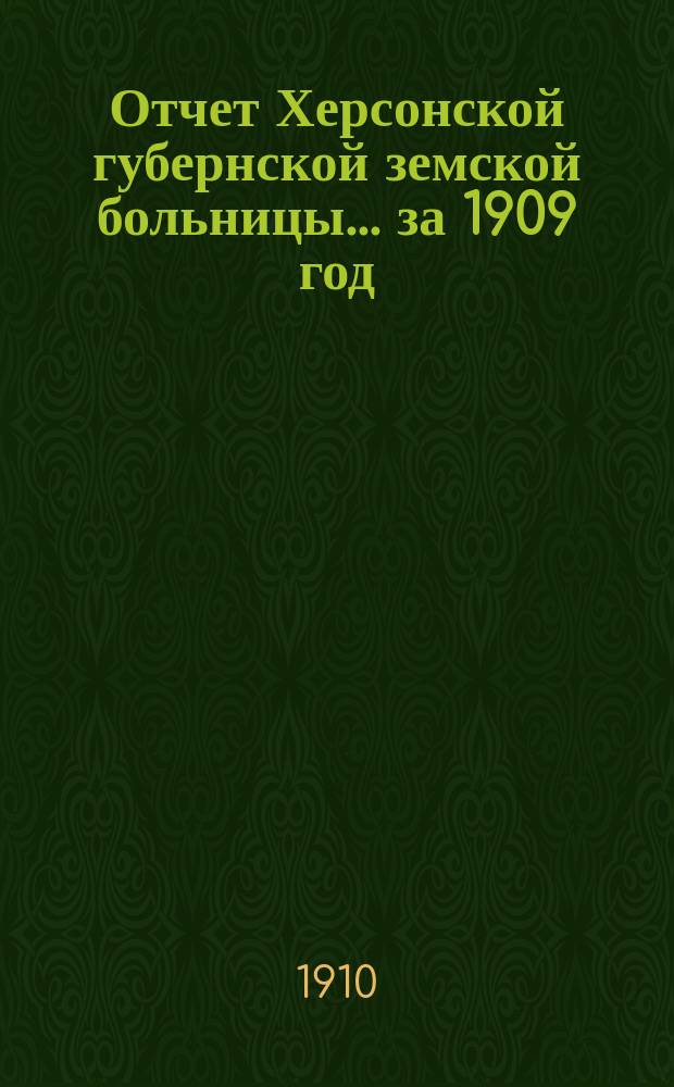 Отчет Херсонской губернской земской больницы... за 1909 год